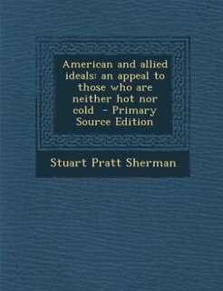 American and allied ideals: an appeal to those who are neither hot nor cold  - Primary Source Edition