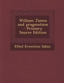 Front cover_William James and pragmatism  - Primary Source Edition