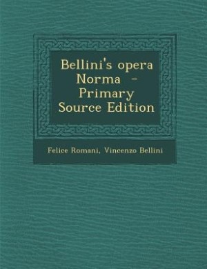 Bellini's opera Norma  - Primary Source Edition