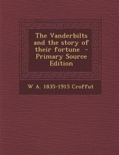 The Vanderbilts and the story of their fortune  - Primary Source Edition