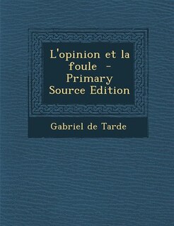 L'opinion et la foule  - Primary Source Edition