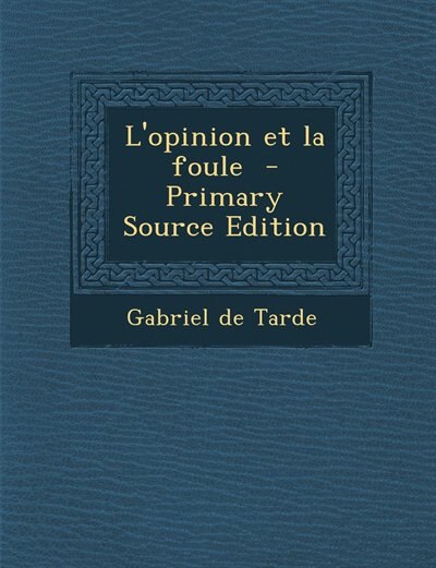 L'opinion et la foule  - Primary Source Edition