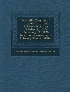 Couverture_Nuttall's Journal of travels into the Arkansa territory October 2, 1818-February 18, 1820 [electronic resource]  - Primary Source Edition