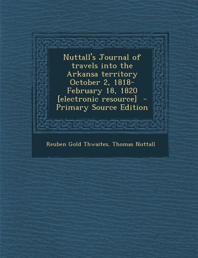 Couverture_Nuttall's Journal of travels into the Arkansa territory October 2, 1818-February 18, 1820 [electronic resource]  - Primary Source Edition