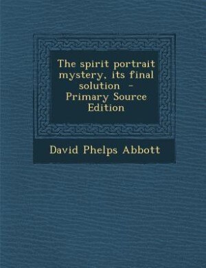 Couverture_The spirit portrait mystery, its final solution  - Primary Source Edition
