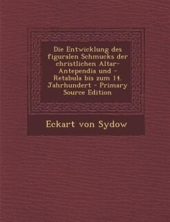 Front cover_Die Entwicklung des figuralen Schmucks der christlichen Altar-Antependia und -Retabula bis zum 14. Jahrhundert - Primary Source Edition
