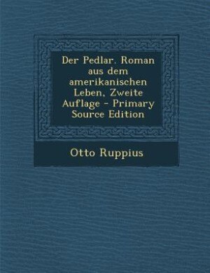 Front cover_Der Pedlar. Roman aus dem amerikanischen Leben, Zweite Auflage - Primary Source Edition