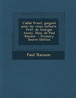 Couverture_L'abbé Prout, guignol pour les vieux enfants. Préf. de Georges Ancey. Illus. de Paul Ranson  - Primary Source Edition