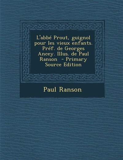Couverture_L'abbé Prout, guignol pour les vieux enfants. Préf. de Georges Ancey. Illus. de Paul Ranson  - Primary Source Edition