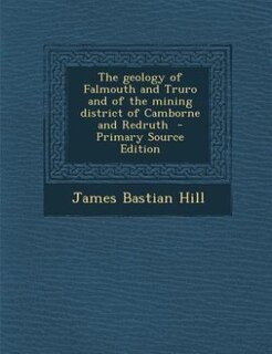 Couverture_The geology of Falmouth and Truro and of the mining district of Camborne and Redruth  - Primary Source Edition