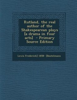 Front cover_Rutland, the real author of the Shakespearean plays [a drama in four acts]  - Primary Source Edition