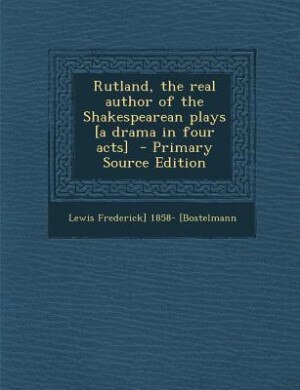 Front cover_Rutland, the real author of the Shakespearean plays [a drama in four acts]  - Primary Source Edition