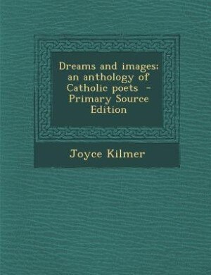 Dreams and images; an anthology of Catholic poets  - Primary Source Edition