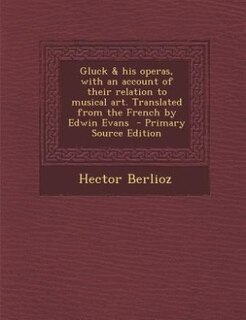 Front cover_Gluck & his operas, with an account of their relation to musical art. Translated from the French by Edwin Evans