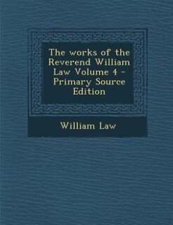The works of the Reverend William Law Volume 4 - Primary Source Edition