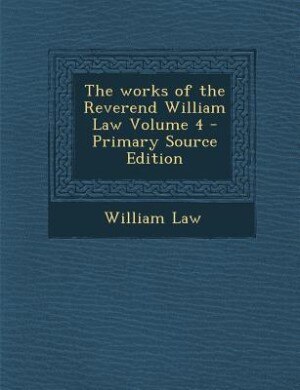 The works of the Reverend William Law Volume 4 - Primary Source Edition