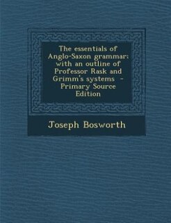 Front cover_The essentials of Anglo-Saxon grammar; with an outline of Professor Rask and Grimm's systems  - Primary Source Edition