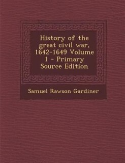 History of the great civil war, 1642-1649 Volume 1 - Primary Source Edition