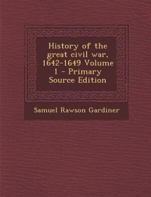 History of the great civil war, 1642-1649 Volume 1 - Primary Source Edition