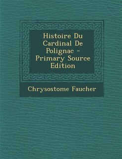 Couverture_Histoire Du Cardinal De Polignac - Primary Source Edition