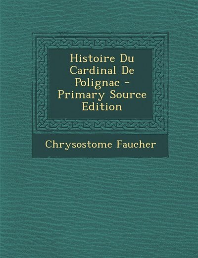 Couverture_Histoire Du Cardinal De Polignac - Primary Source Edition