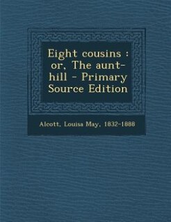 Eight cousins: or, The aunt-hill - Primary Source Edition