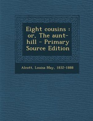 Eight cousins: or, The aunt-hill - Primary Source Edition