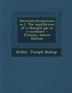 Front cover_Electrohydrodynamics I. The equilibrium of a charged gas in a container - Primary Source Edition