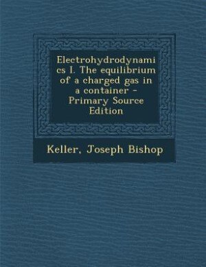 Front cover_Electrohydrodynamics I. The equilibrium of a charged gas in a container - Primary Source Edition