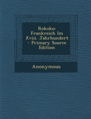 Rokoko: Frankreich Im Xviii. Jahrhundert - Primary Source Edition