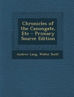 Front cover_Chronicles of the Canongate, Etc - Primary Source Edition