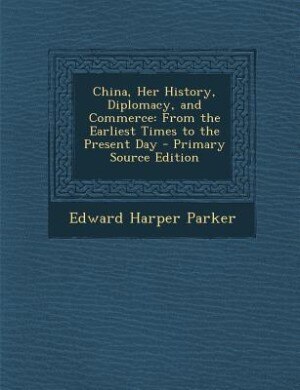 China, Her History, Diplomacy, and Commerce: From the Earliest Times to the Present Day - Primary Source Edition