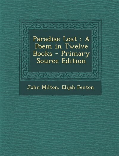 Paradise Lost: A Poem in Twelve Books - Primary Source Edition