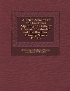 A Brief Account of the Countries Adjoining the Lake of Tiberias, the Jordan, and the Dead Sea - Primary Source Edition