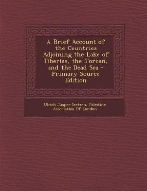 A Brief Account of the Countries Adjoining the Lake of Tiberias, the Jordan, and the Dead Sea - Primary Source Edition