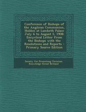 Front cover_Conference of Bishops of the Anglican Communion, Holden at Lambeth Palace July 6 to August 5, 1908