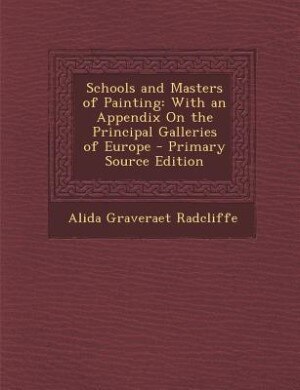 Schools and Masters of Painting: With an Appendix On the Principal Galleries of Europe - Primary Source Edition