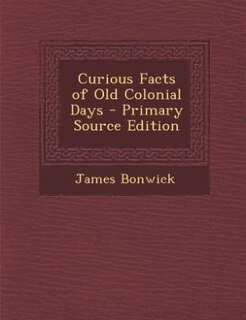 Front cover_Curious Facts of Old Colonial Days - Primary Source Edition