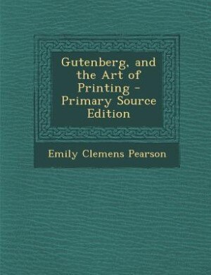 Front cover_Gutenberg, and the Art of Printing - Primary Source Edition