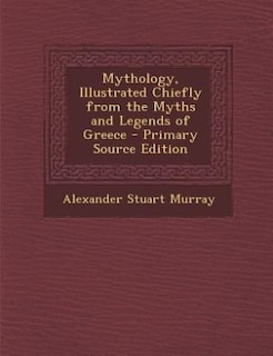 Mythology, Illustrated Chiefly from the Myths and Legends of Greece - Primary Source Edition