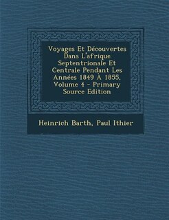 Front cover_Voyages Et Découvertes Dans L'afrique Septentrionale Et Centrale Pendant Les Années 1849 À 1855, Volume 4 - Primary Source Edition