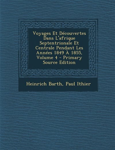 Front cover_Voyages Et Découvertes Dans L'afrique Septentrionale Et Centrale Pendant Les Années 1849 À 1855, Volume 4 - Primary Source Edition