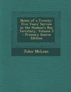 Front cover_Notes of a Twenty-Five Years' Service in the Hudson's Bay Territory, Volume 2 - Primary Source Edition