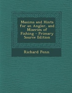 Front cover_Maxims and Hints for an Angler, and Miseries of Fishing - Primary Source Edition