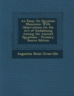 An Essay On Egyptian Mummies: With Observations On the Art of Embalming Among the Ancient Egyptians - Primary Source Edition
