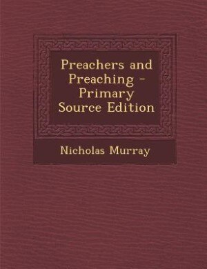 Preachers and Preaching - Primary Source Edition