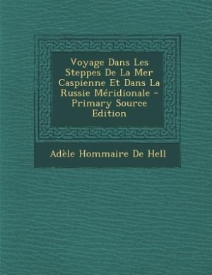 Front cover_Voyage Dans Les Steppes De La Mer Caspienne Et Dans La Russie Méridionale - Primary Source Edition
