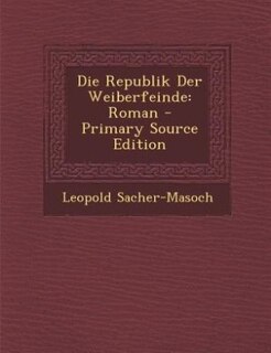 Die Republik Der Weiberfeinde: Roman - Primary Source Edition