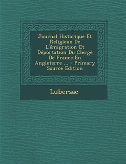Front cover_Journal Historique Et Religieux De L'émigration Et Déportation Du Clergé De France En Angleterre ... - Primary Source Edition