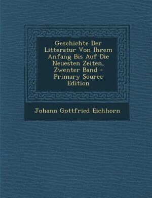 Front cover_Geschichte Der Litteratur Von Ihrem Anfang Bis Auf Die Neuesten Zeiten, Zwenter Band - Primary Source Edition